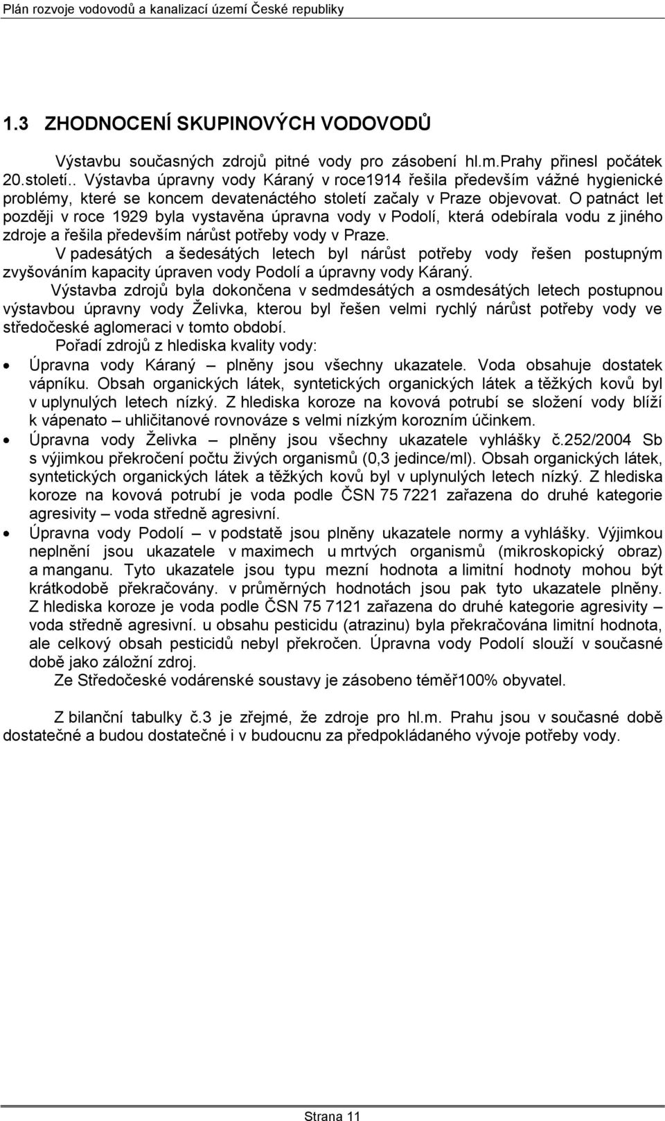 O patnáct let později v roce 1929 byla vystavěna úpravna vody v Podolí, která odebírala vodu z jiného zdroje a řešila především nárůst potřeby vody v Praze.