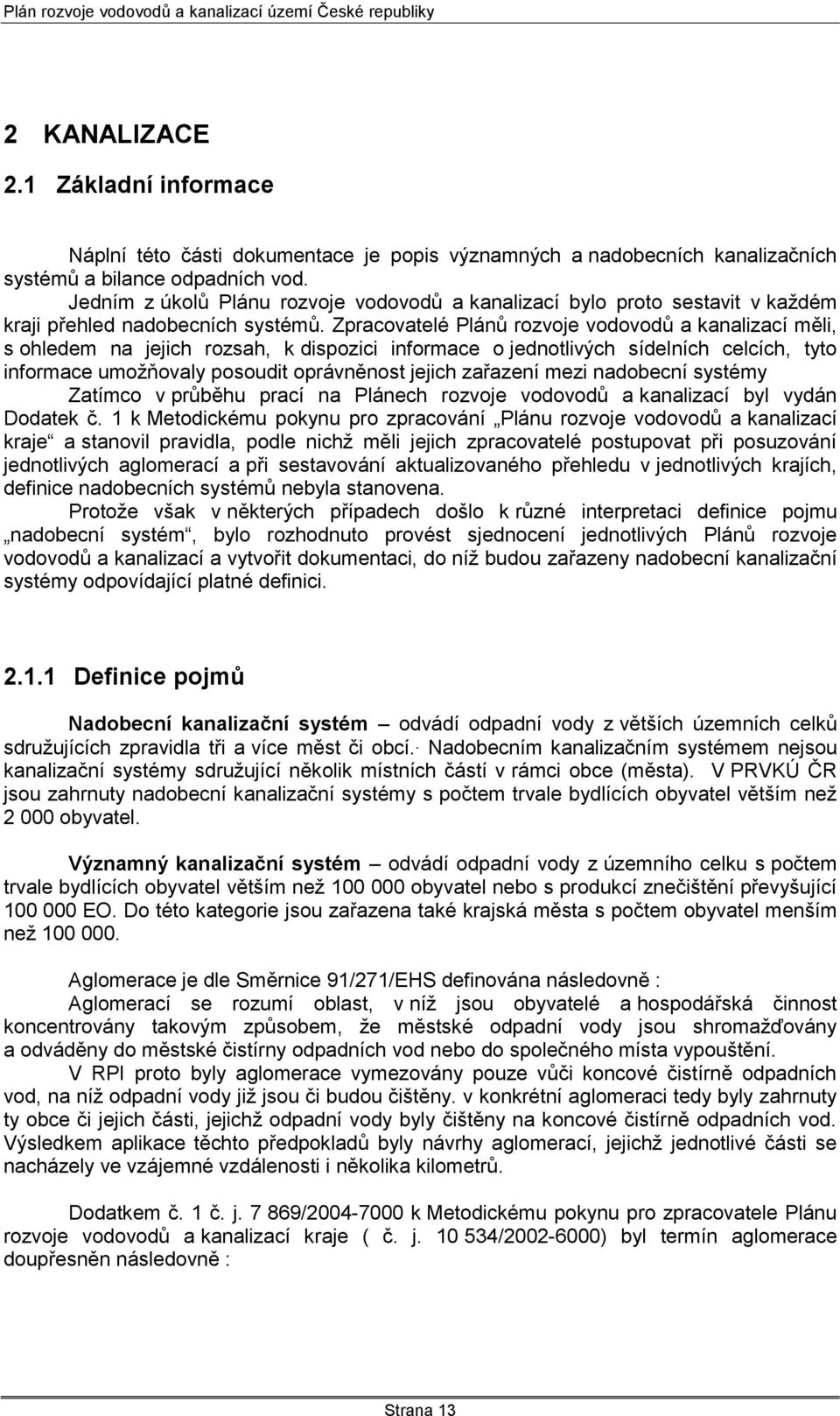 Zpracovatelé Plánů rozvoje vodovodů a kanalizací měli, s ohledem na jejich rozsah, k dispozici informace o jednotlivých sídelních celcích, tyto informace umoţňovaly posoudit oprávněnost jejich