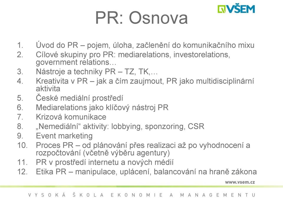 Mediarelations jako klíčový nástroj PR 7. Krizová komunikace 8. Nemediální aktivity: lobbying, sponzoring, CSR 9. Event marketing 10.