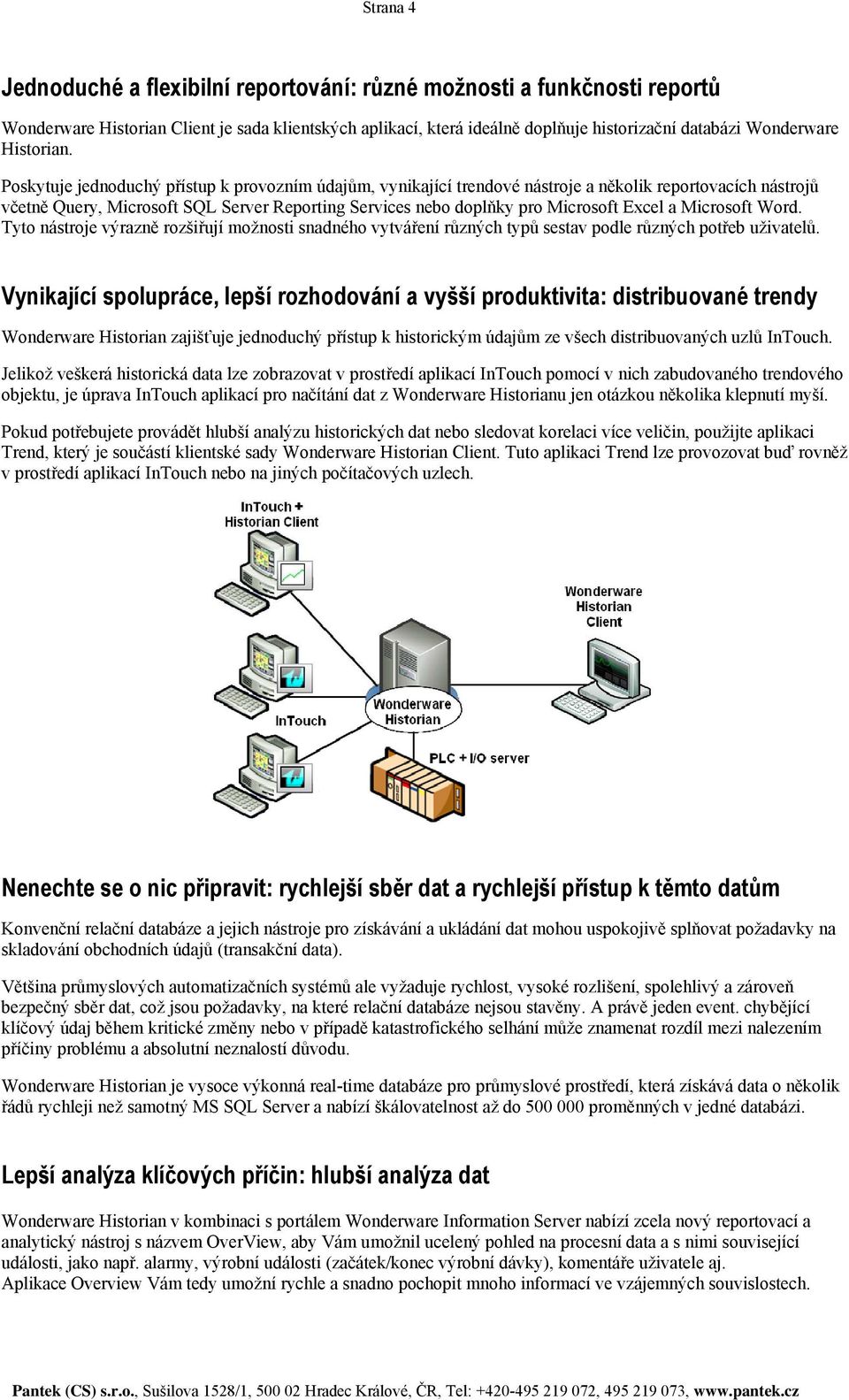 Poskytuje jednoduchý přístup k provozním údajům, vynikající trendové nástroje a několik reportovacích nástrojů včetně Query, Microsoft SQL Server Reporting Services nebo doplňky pro Microsoft Excel a