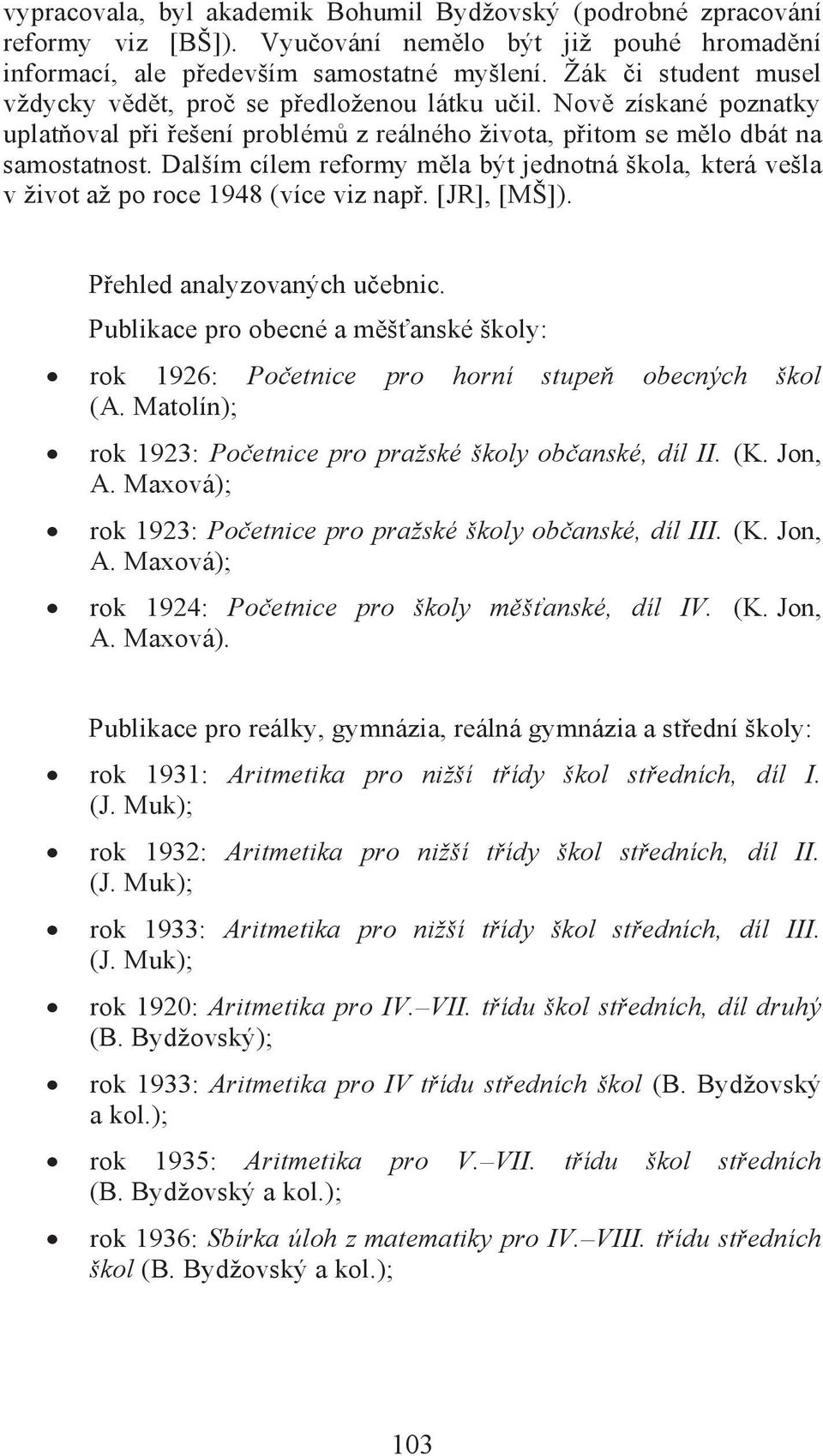 Dalším cílem reformy měla být jednotná škola, která vešla v život až po roce 1948 (více viz např. [JR], [MŠ]). Přehled analyzovaných učebnic.