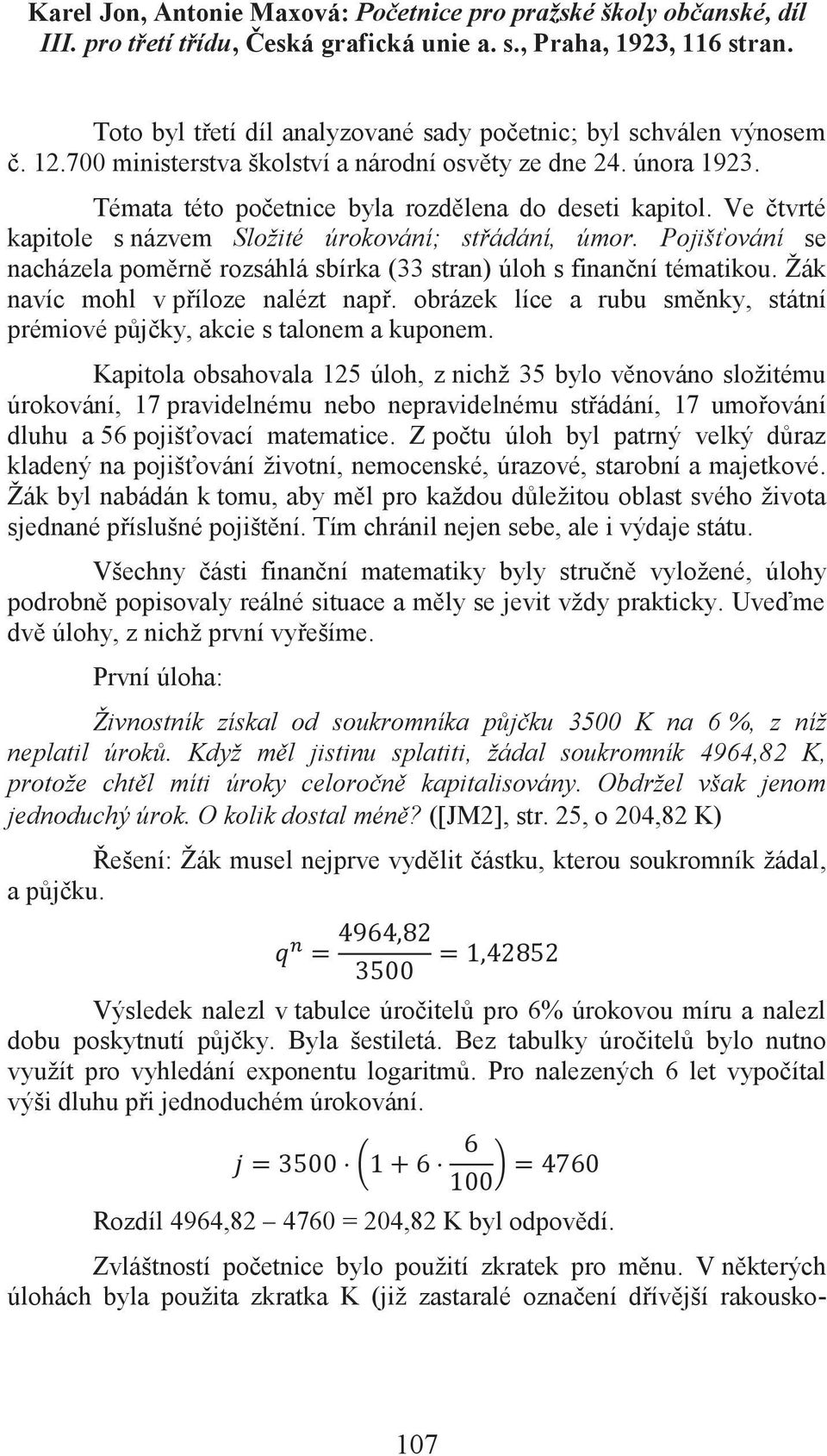 Ve čtvrté kapitole s názvem Složité úrokování; střádání, úmor. Pojišťování se nacházela poměrně rozsáhlá sbírka (33 stran) úloh s finanční tématikou. Žák navíc mohl v příloze nalézt např.