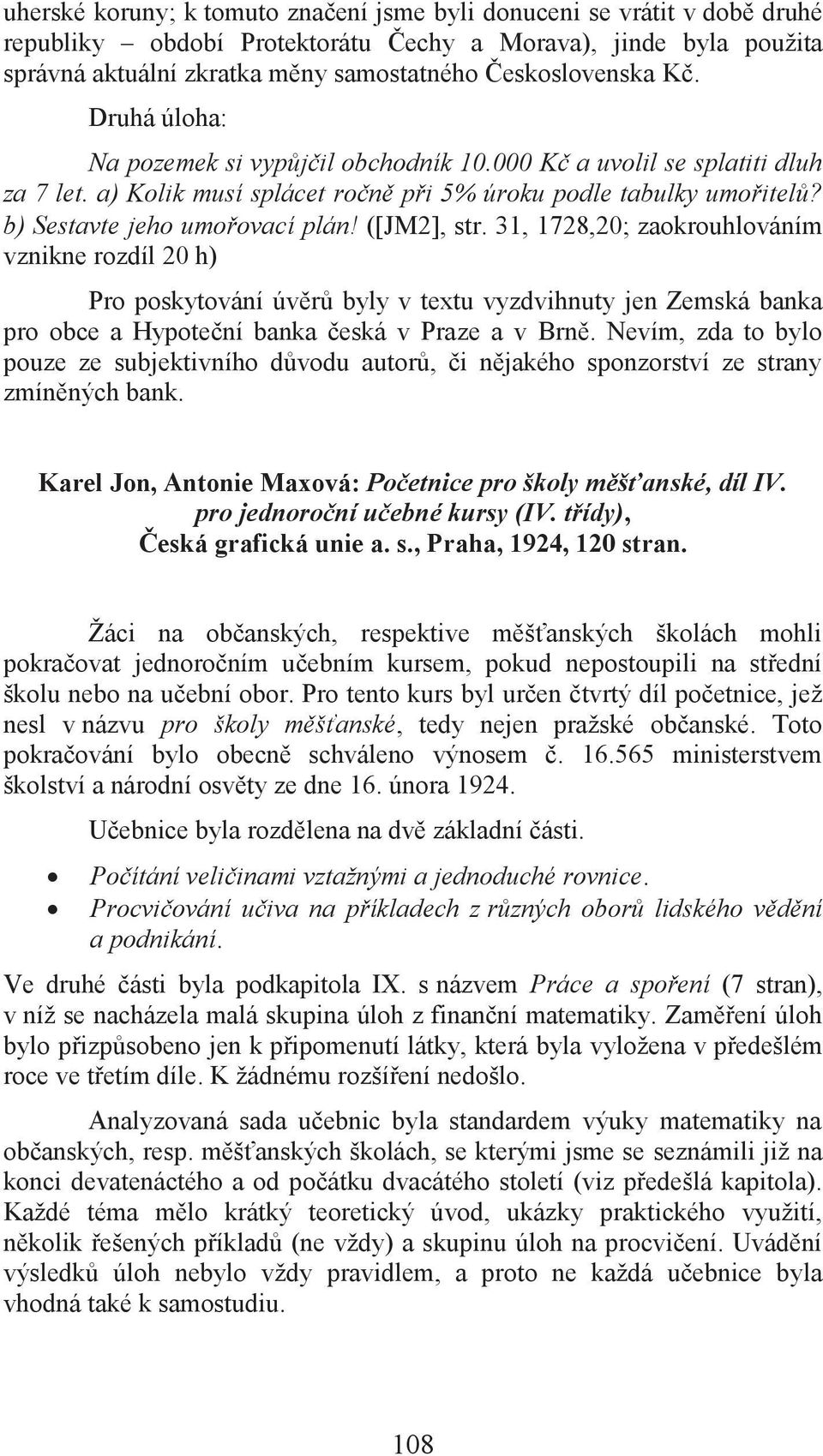 (JM2, str. 31, 1728,20; zaokrouhlováním vznikne rozdíl 20 h) Pro poskytování úvěrů byly v textu vyzdvihnuty jen Zemská banka pro obce a Hypoteční banka česká v Praze a v Brně.