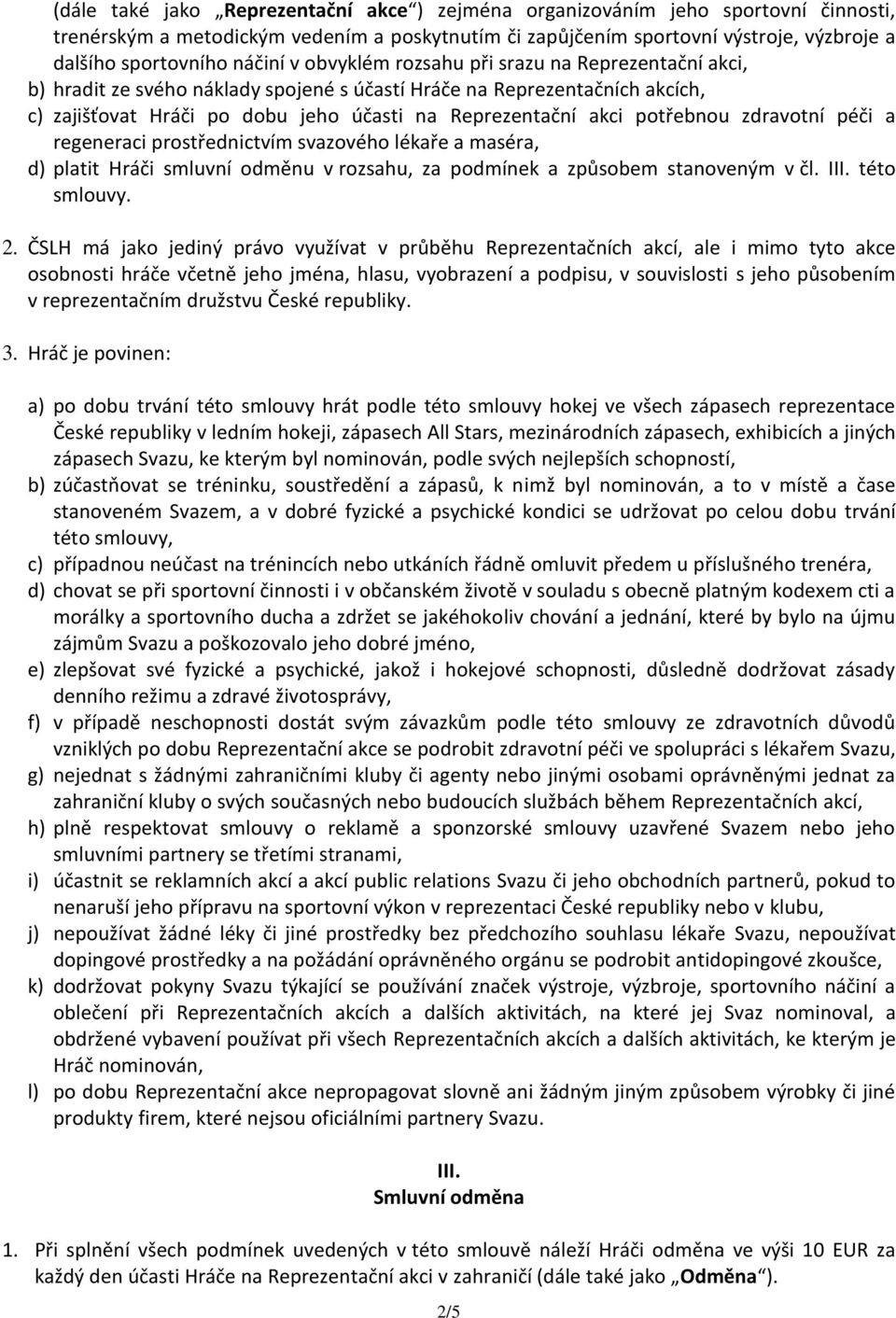 potřebnou zdravotní péči a regeneraci prostřednictvím svazového lékaře a maséra, d) platit Hráči smluvní odměnu v rozsahu, za podmínek a způsobem stanoveným v čl. III. této smlouvy. 2.