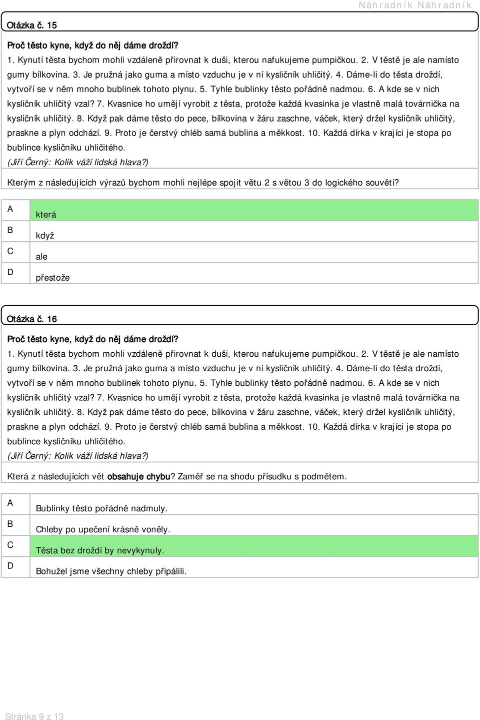 16 gumy bílkovina. 3. Je pružná jako guma a místo vzduchu je v ní kysličník uhličitý. 4. áme-li do těsta droždí, vytvoří se v něm mnoho bublinek tohoto plynu. 5. Tyhle bublinky těsto pořádně nadmou.