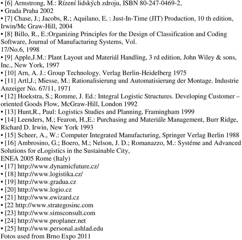 :Organizing Principles for the Design of Classification and Coding Software, Journal of Manufacturing Systems, Vol. 17/No.6, 1998 [9] Apple,J.M.: Plant Layout and Materiál Handling, 3 rd edition, John Wiley & sons, Inc.