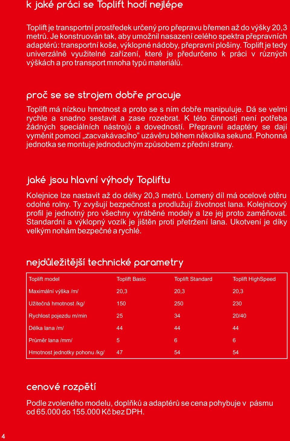 Toplift je tedy univerzálně využitelné zařízení, které je předurčeno k práci v různých výškách a pro transport mnoha typů materiálů.