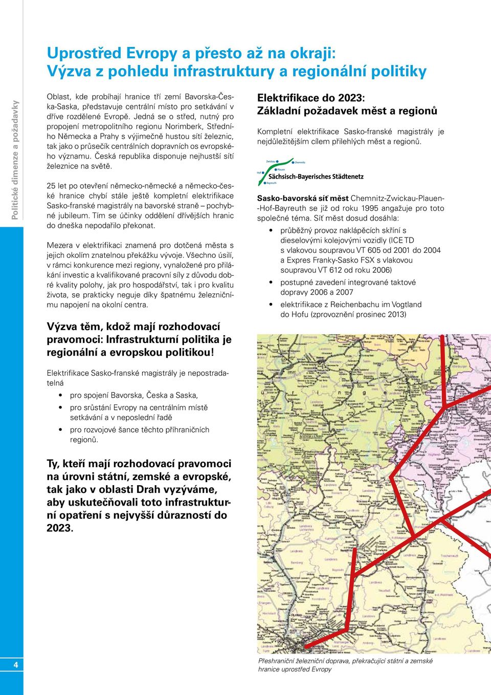 Jedná se o střed, nutný pro propojení metropolitního regionu Norimberk, Středního Německa a Prahy s výjimečně hustou sítí železnic, tak jako o průsečík centrálních dopravních os evropského významu.