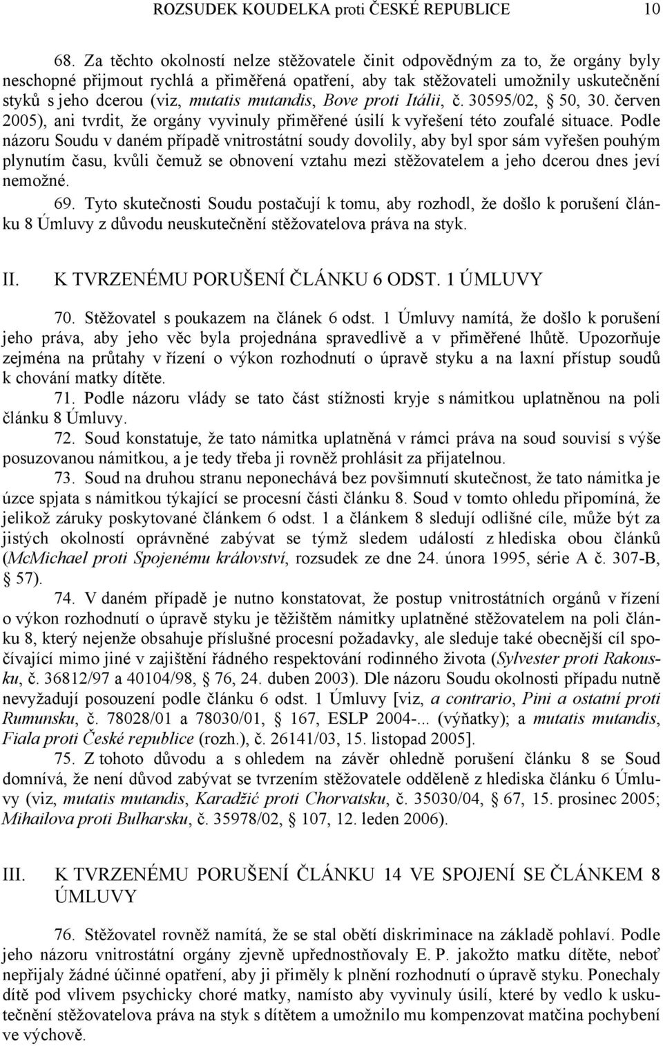mutandis, Bove proti Itálii, č. 30595/02, 50, 30. červen 2005), ani tvrdit, že orgány vyvinuly přiměřené úsilí k vyřešení této zoufalé situace.