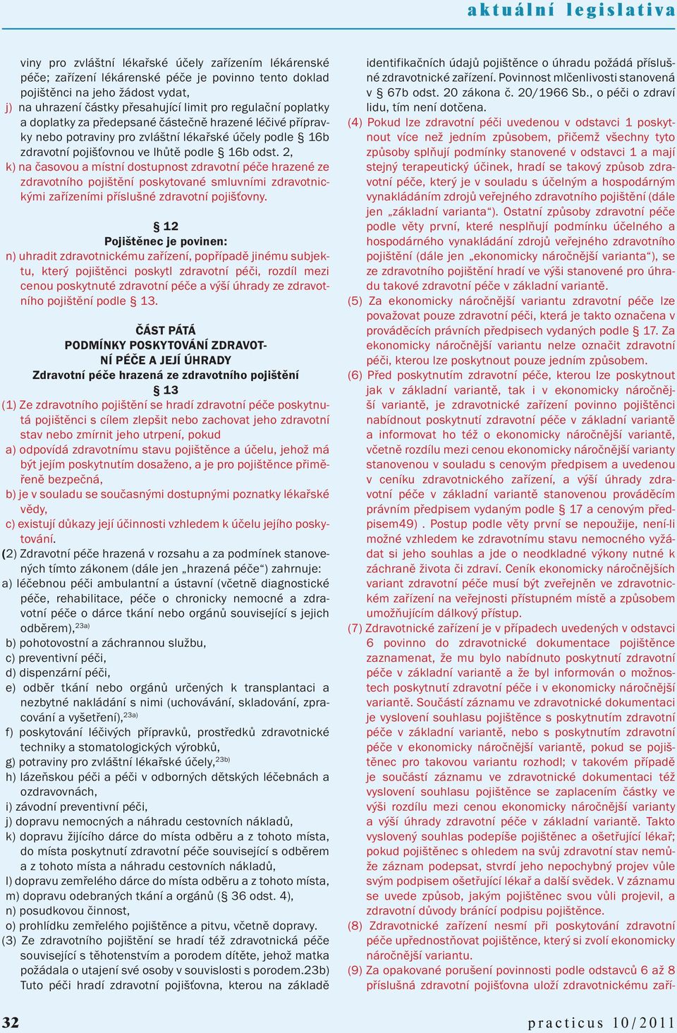 2, k) na časovou a místní dostupnost zdravotní péče hrazené ze zdravotního pojištění poskytované smluvními zdravotnickými zařízeními příslušné zdravotní pojišťovny.