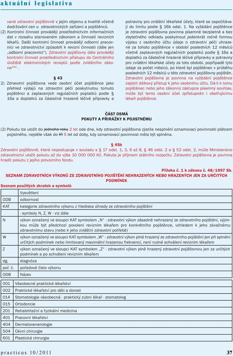 Další kontrolní činnost provádějí odborní pracovníci ve zdravotnictví způsobilí k revizní činnosti (dále jen odborní pracovníci ).