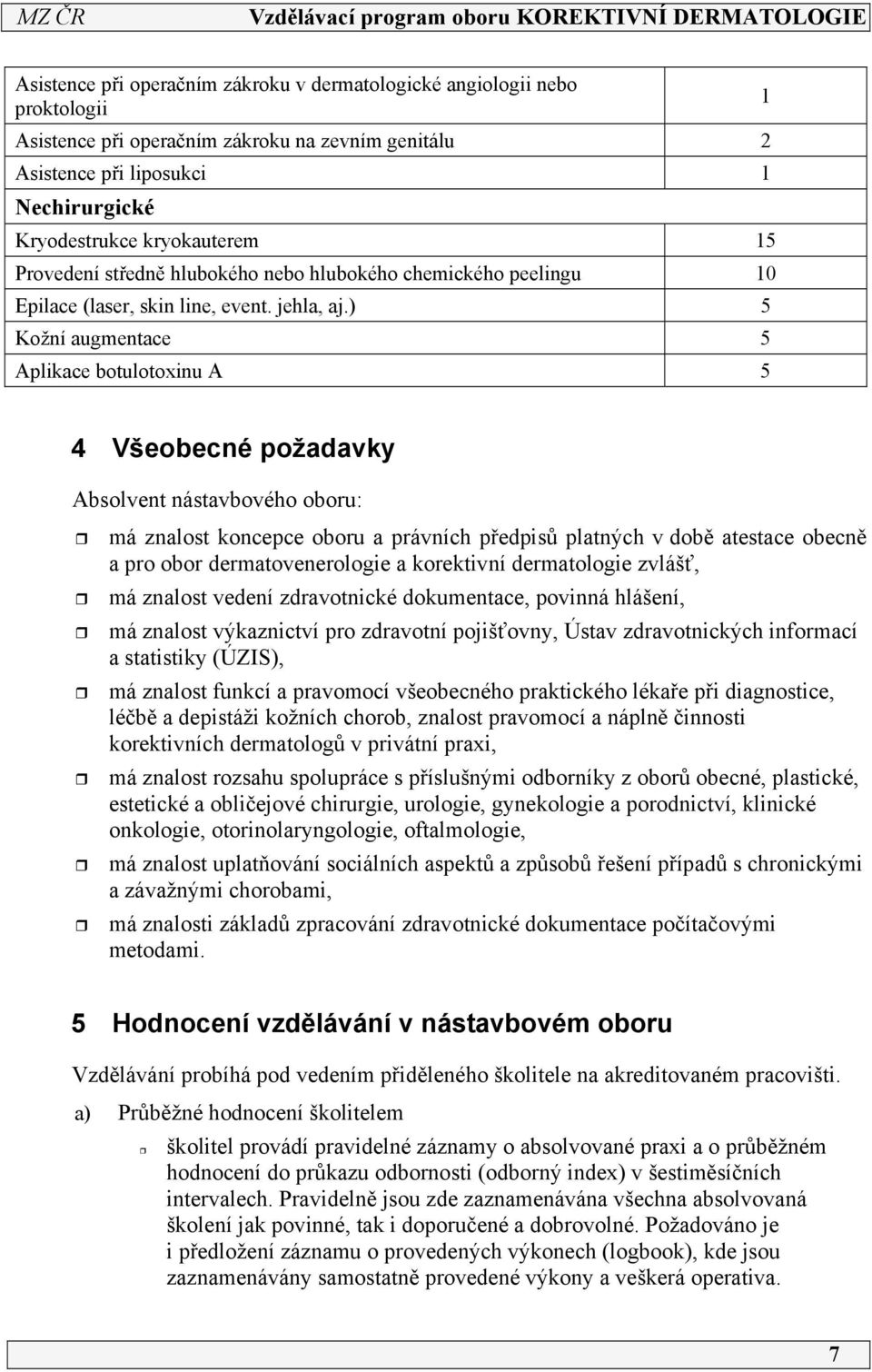 ) 5 Kožní augmentace 5 Aplikace botulotoxinu A 5 4 Všeobecné požadavky Absolvent nástavbového oboru: má znalost koncepce oboru a právních předpisů platných v době atestace obecně a pro obor