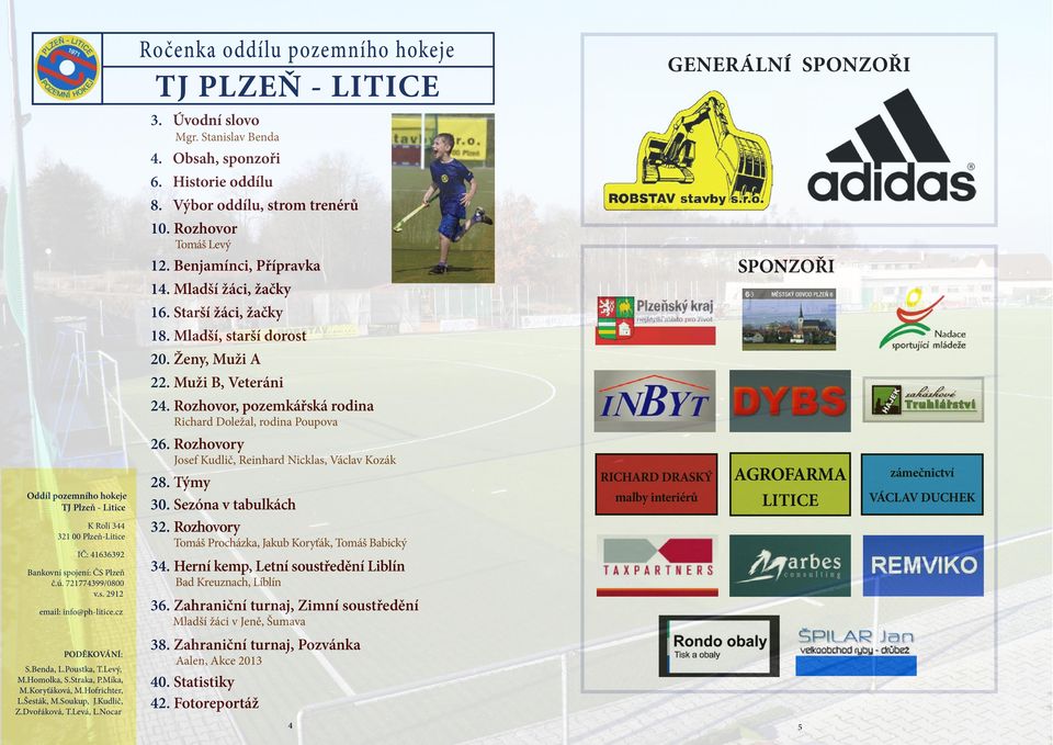 Nocar 3. Úvodní slovo Mgr. Stanislav Benda 4. Obsah, sponzoři 6. Historie oddílu 8. Výbor oddílu, strom trenérů 10. Rozhovor Tomáš Levý 12. Benjamínci, Přípravka 14. Mladší žáci, žačky 16.