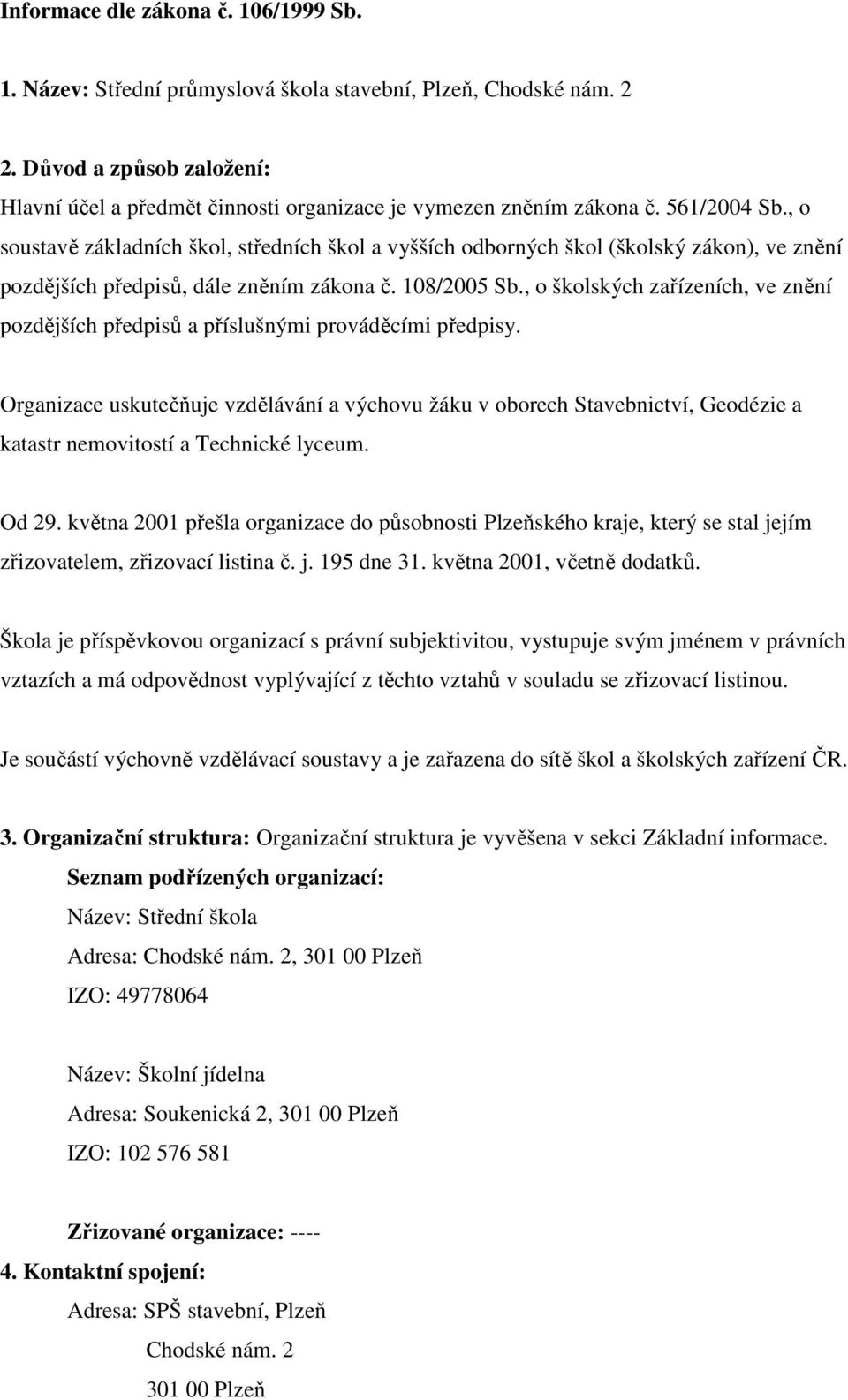 , o soustavě základních škol, středních škol a vyšších odborných škol (školský zákon), ve znění pozdějších předpisů, dále zněním zákona č. 108/2005 Sb.