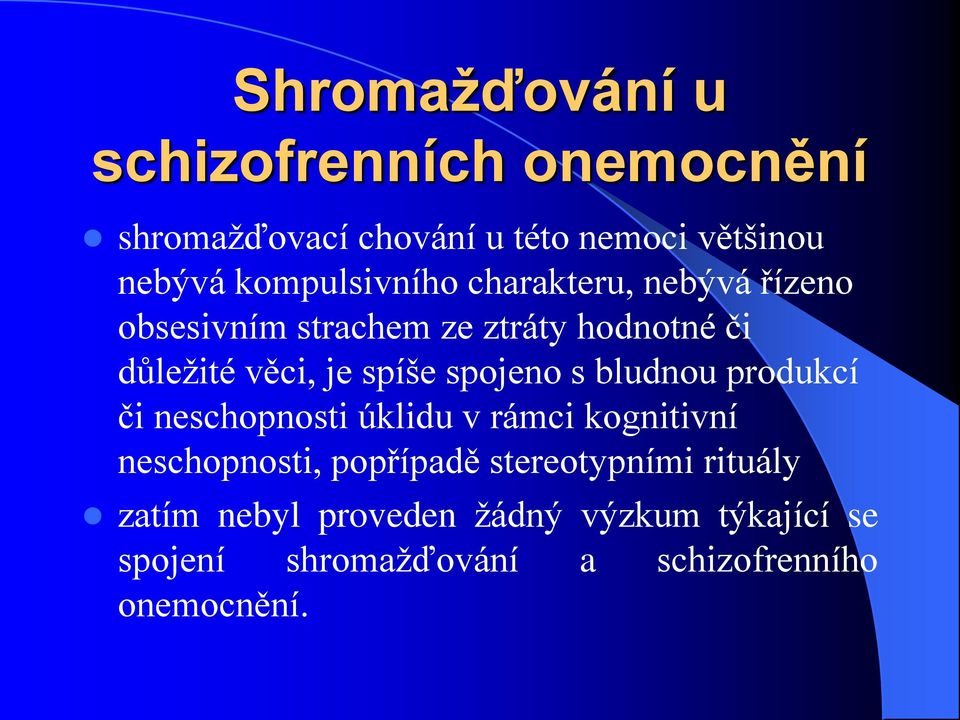 spíše spojeno s bludnou produkcí či neschopnosti úklidu v rámci kognitivní neschopnosti, popřípadě