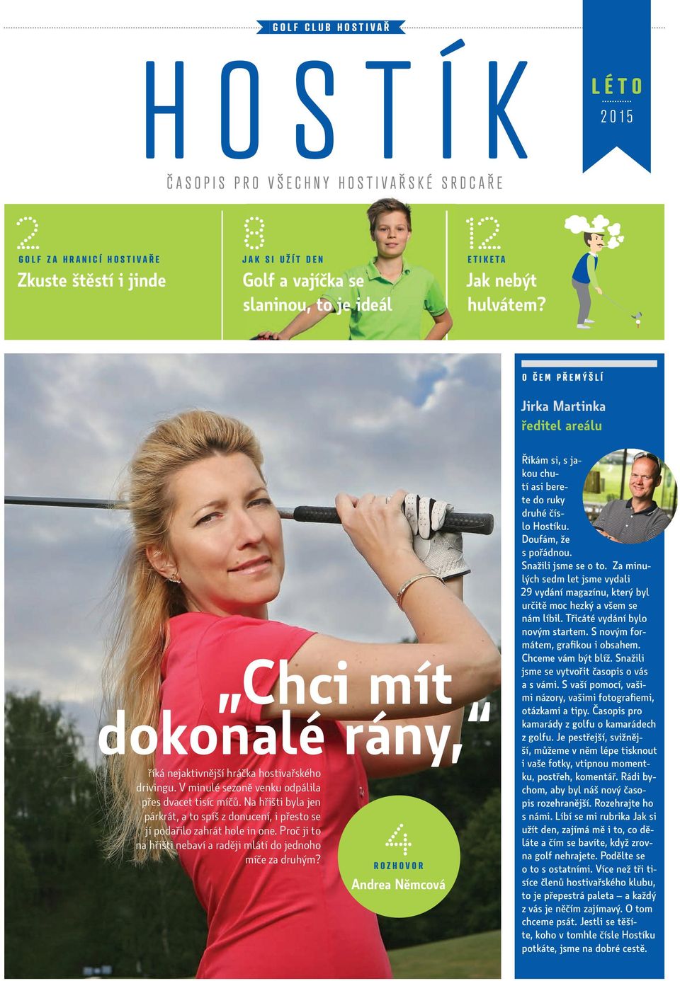 Na hřišti byla jen párkrát, a to spíš z donucení, i přesto se jí podařilo zahrát hole in one. Proč ji to 4 na hřišti nebaví a raději mlátí do jednoho míče za druhým?