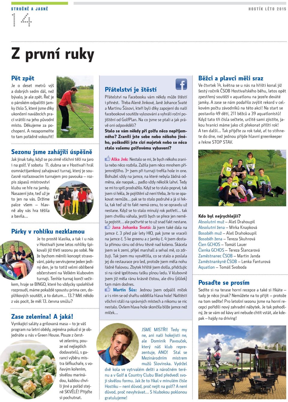 Sezonu jsme zahájili úspěšně Jak jinak taky, když se po zimě všichni těší na jaro i na golf. V sobotu 11.