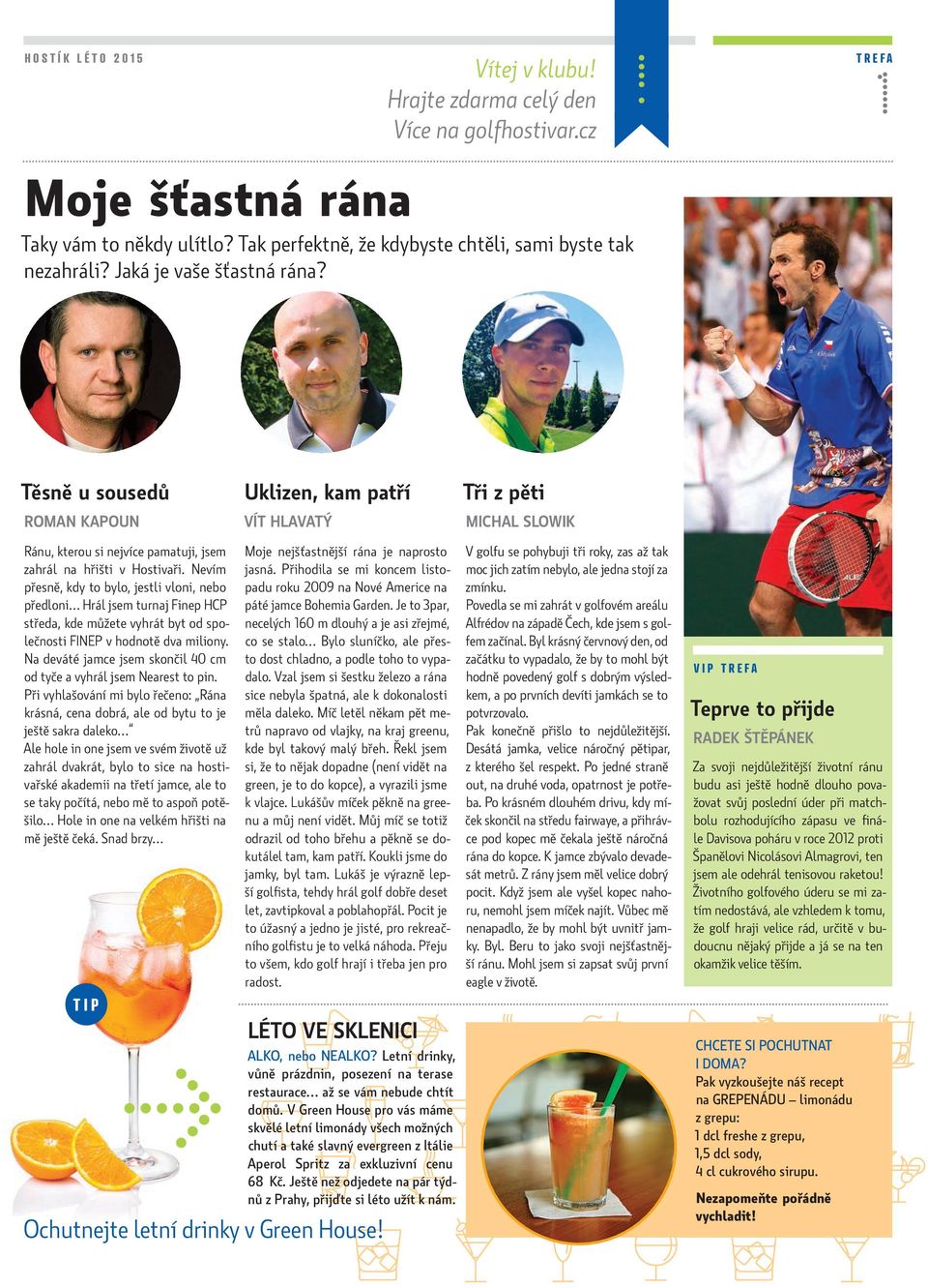 Nevím přesně, kdy to bylo, jestli vloni, nebo předloni Hrál jsem turnaj Finep HCP středa, kde můžete vyhrát byt od společnosti FINEP v hodnotě dva miliony.