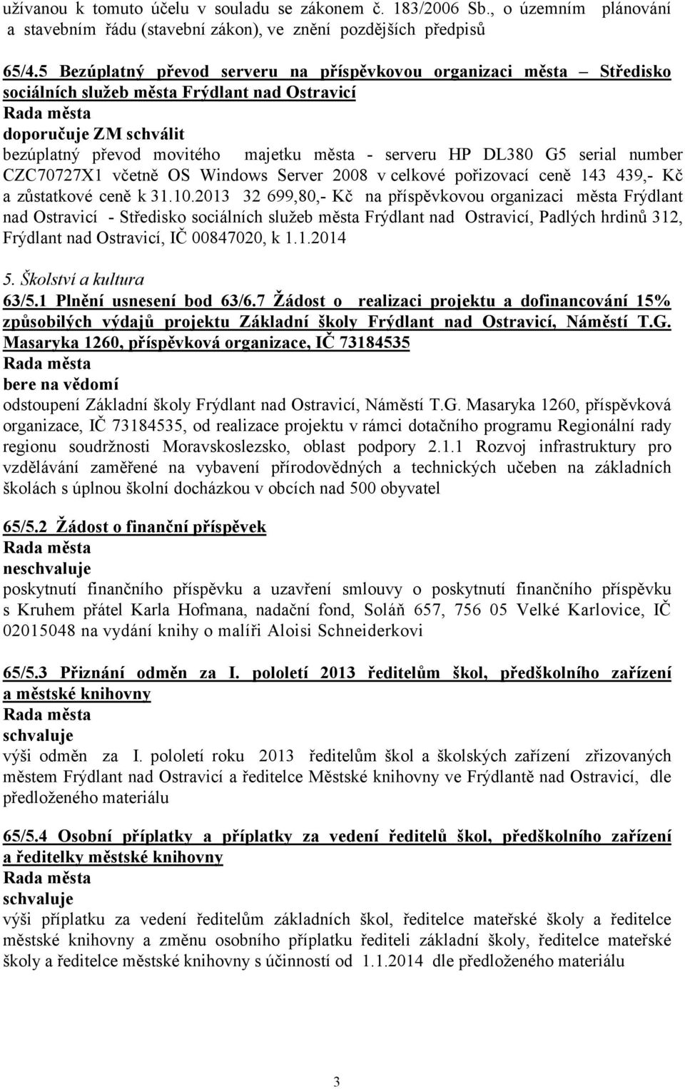 DL380 G5 serial number CZC70727X1 včetně OS Windows Server 2008 v celkové pořizovací ceně 143 439,- Kč a zůstatkové ceně k 31.10.