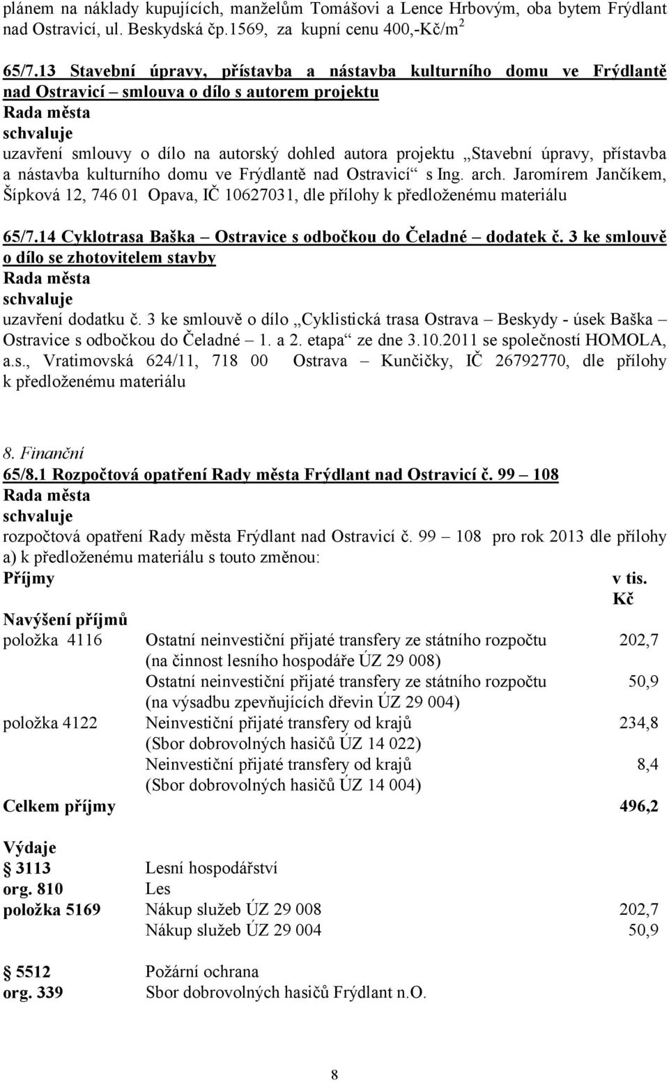 přístavba a nástavba kulturního domu ve Frýdlantě nad Ostravicí s Ing. arch. Jaromírem Jančíkem, Šípková 12, 746 01 Opava, IČ 10627031, dle přílohy 65/7.