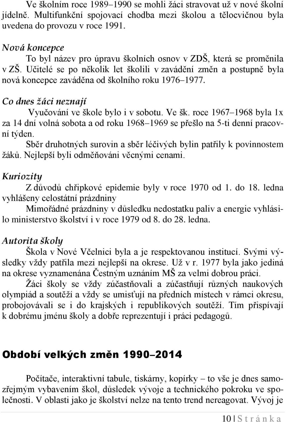 Učitelé se po několik let školili v zavádění změn a postupně byla nová koncepce zaváděna od školního roku 1976 1977. Co dnes žáci neznají Vyučování ve škole bylo i v sobotu. Ve šk.
