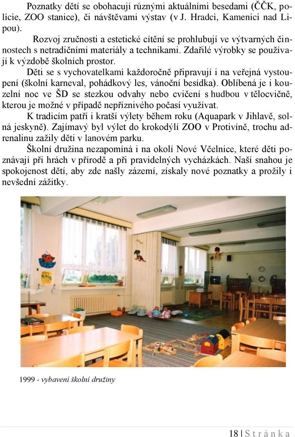Děti se s vychovatelkami každoročně připravují i na veřejná vystoupení (školní karneval, pohádkový les, vánoční besídka).
