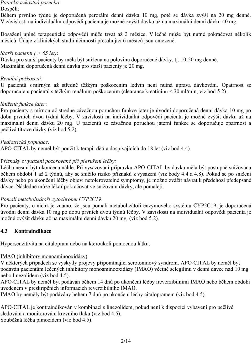 V léčbě může být nutné pokračovat několik měsíců. Údaje z klinických studií účinnosti přesahující 6 měsíců jsou omezené.