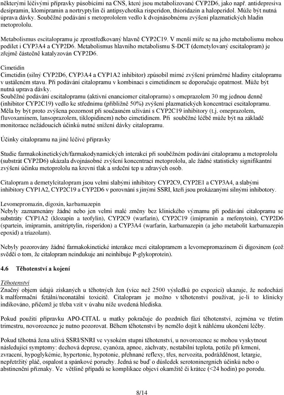 Souběžné podávání s metoprololem vedlo k dvojnásobnému zvýšení plazmatických hladin metoprololu. Metabolismus escitalopramu je zprostředkovaný hlavně CYP2C19.