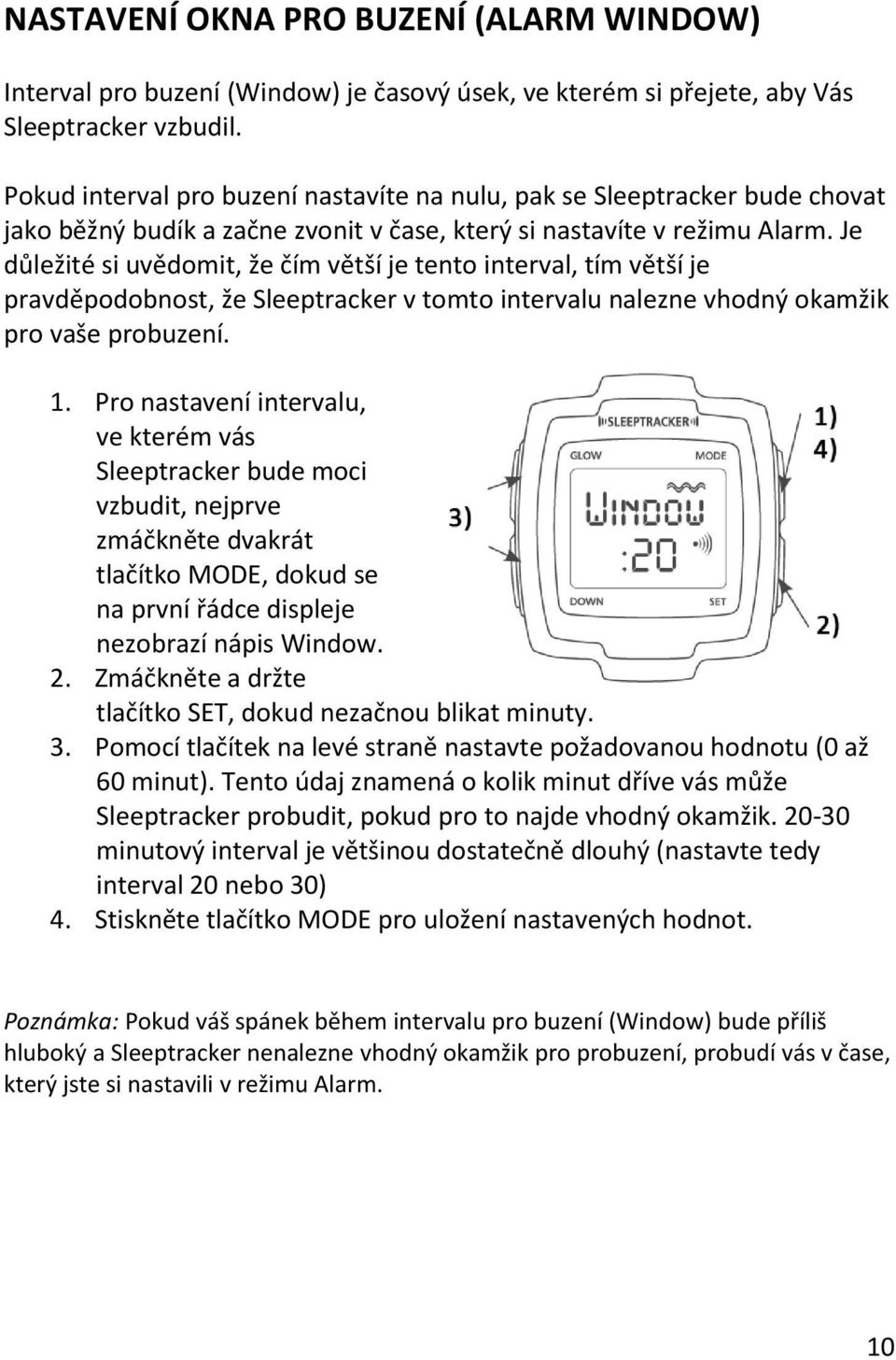 Je důležité si uvědomit, že čím větší je tento interval, tím větší je pravděpodobnost, že Sleeptracker v tomto intervalu nalezne vhodný okamžik pro vaše probuzení. 1.