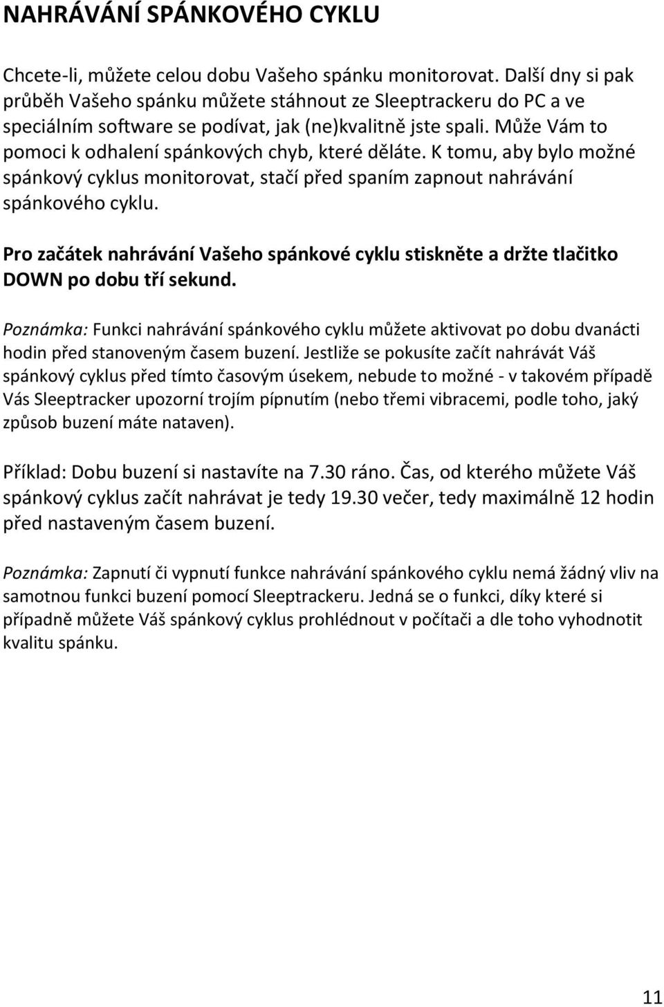 Může Vám to pomoci k odhalení spánkových chyb, které děláte. K tomu, aby bylo možné spánkový cyklus monitorovat, stačí před spaním zapnout nahrávání spánkového cyklu.