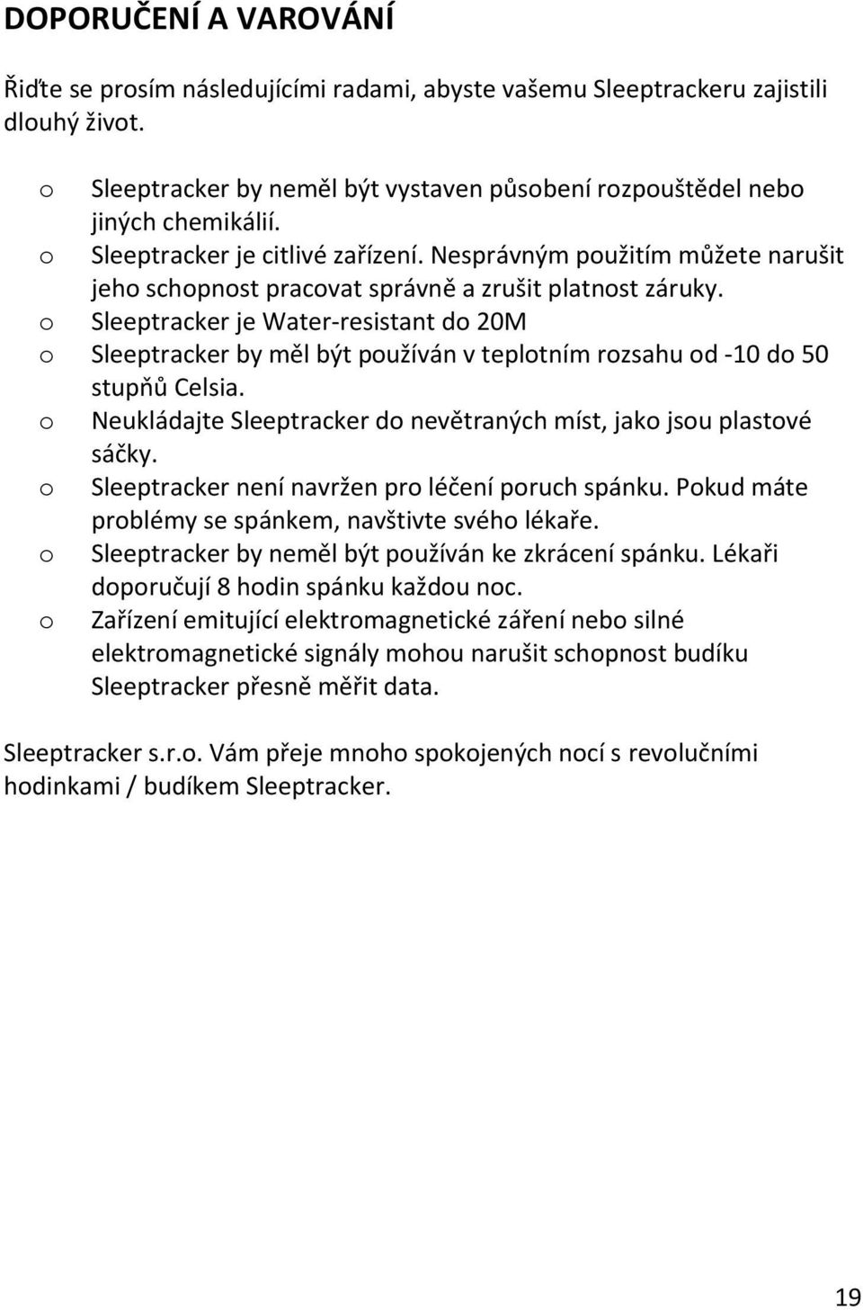 o Sleeptracker je Water-resistant do 20M o Sleeptracker by měl být používán v teplotním rozsahu od -10 do 50 stupňů Celsia. o Neukládajte Sleeptracker do nevětraných míst, jako jsou plastové sáčky.