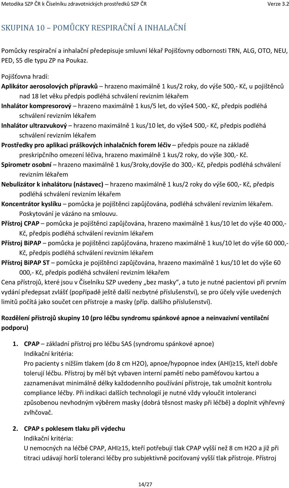 hrazeno maximálně 1 kus/5 let, do výše4 500, Kč, předpis podléhá schválení revizním lékařem Inhalátor ultrazvukový hrazeno maximálně 1 kus/10 let, do výše4 500, Kč, předpis podléhá schválení revizním