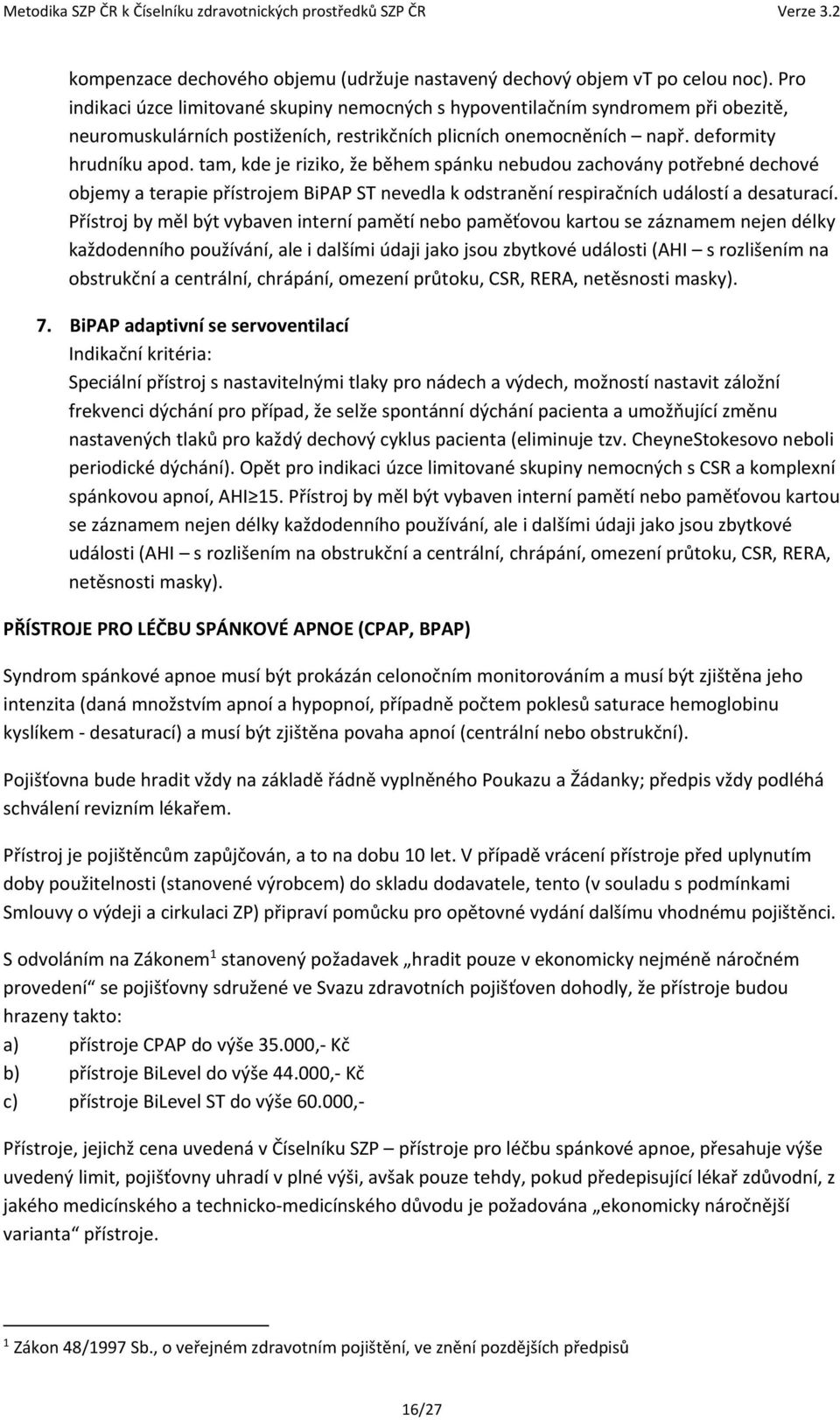 tam, kde je riziko, že během spánku nebudou zachovány potřebné dechové objemy a terapie přístrojem BiPAP ST nevedla k odstranění respiračních událostí a desaturací.