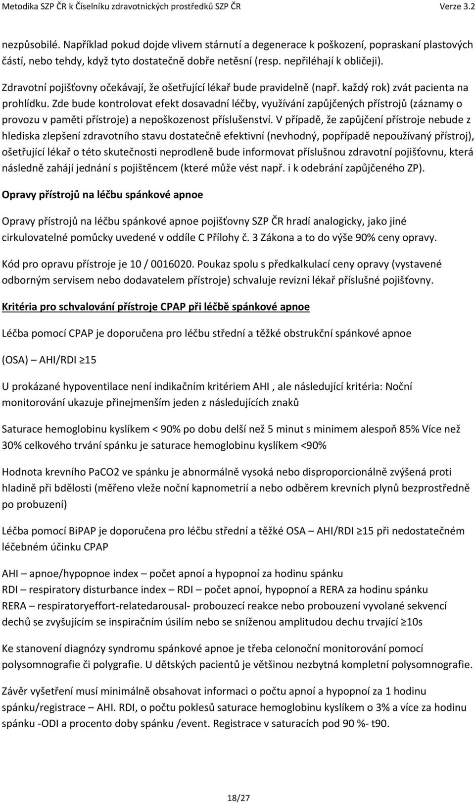 Zde bude kontrolovat efekt dosavadní léčby, využívání zapůjčených přístrojů (záznamy o provozu v paměti přístroje) a nepoškozenost příslušenství.