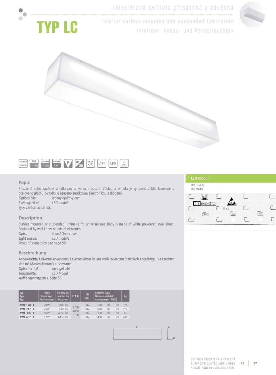 58. LED modul LED module LED Modul Surface mounted or suspended luminaire for universal use. Body is made of white powdered steel sheet. Equipped by well know brands of elctronics.