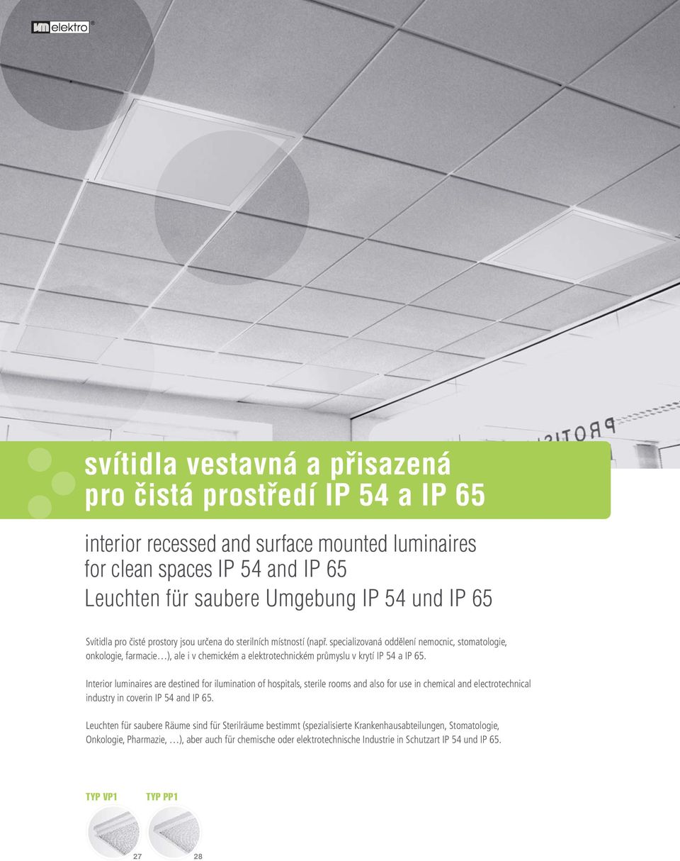 specializovaná oddělení nemocnic, stomatologie, onkologie, farmacie ), ale i v chemickém a elektrotechnickém průmyslu v krytí IP 54 a IP 65.