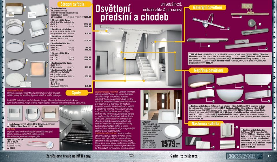 00 Interiérové svítidlo Lea - ø cm, x W, GR 0q, IP 0 - zdroj součástí, plast 00.00 Interiérové svítidlo Sioma - rozměry xx, cm - x W 00.00 Nástěnné svítidlo Nord - IP, kov/sklo - x 0 W E 0.