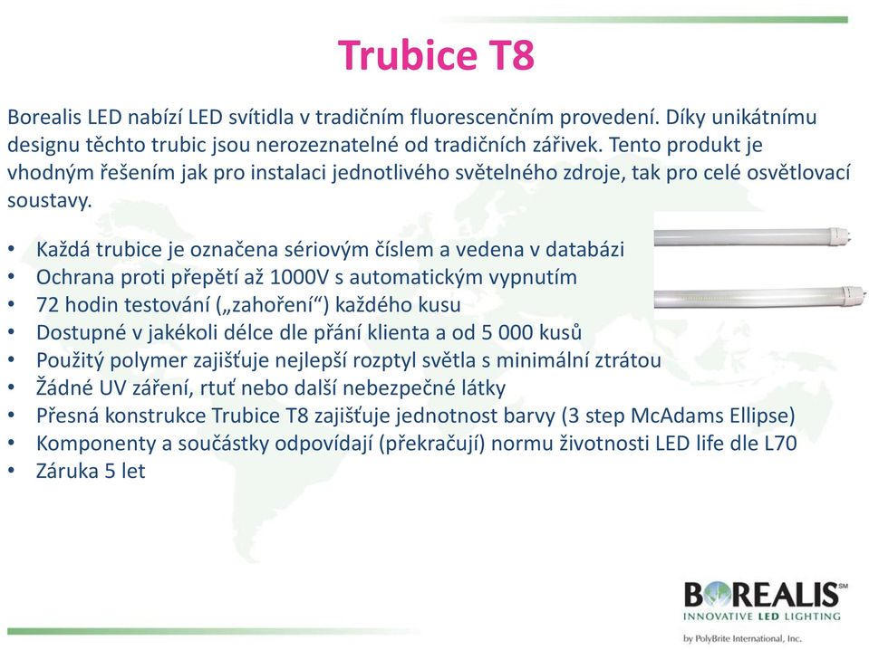 Každá trubice je označena sériovým číslem a vedena v databázi Ochrana proti přepětí až 1000V s automatickým vypnutím 72 hodin testování ( zahoření ) každého kusu Dostupné v jakékoli délce dle přání