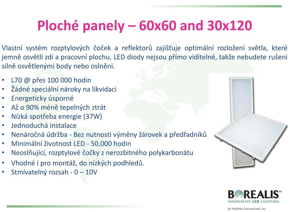 L70 @ přes 100 000 hodin Žádné speciální nároky na likvidaci Energeticky úsporné Až o 90% méně tepelných ztrát Nízká spotřeba energie (37W) Jednoduchá