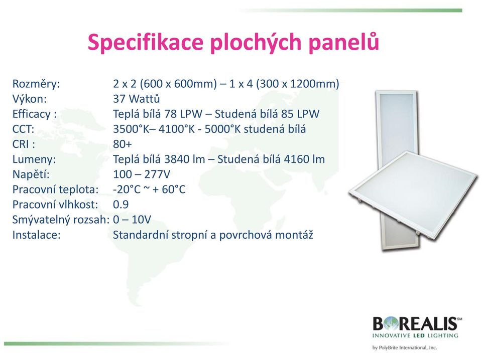 80+ Lumeny: Teplá bílá 3840 lm Studená bílá 4160 lm Napětí: 100 277V Pracovní teplota: -20 C ~ +