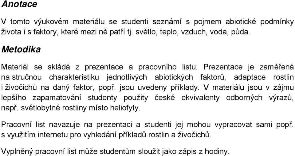 Prezentace je zam ená na stručnou charakteristiku jednotlivých abiotických faktor, adaptace rostlin i živočich na daný faktor, pop. jsou uvedeny p íklady.