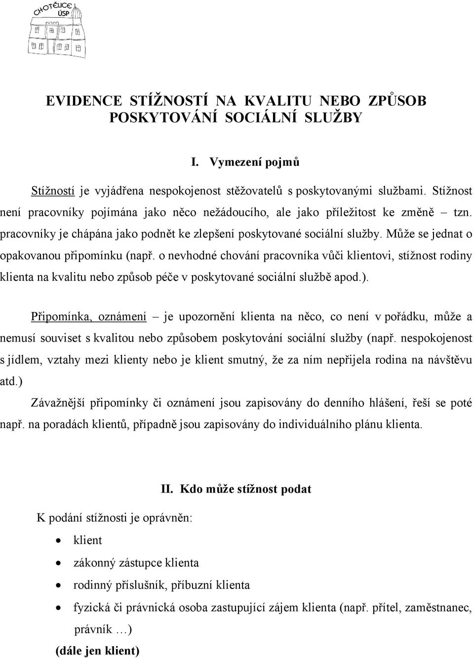 Může se jednat o opakovanou připomínku (např. o nevhodné chování pracovníka vůči klientovi, stížnost rodiny klienta na kvalitu nebo způsob péče v poskytované sociální službě apod.).