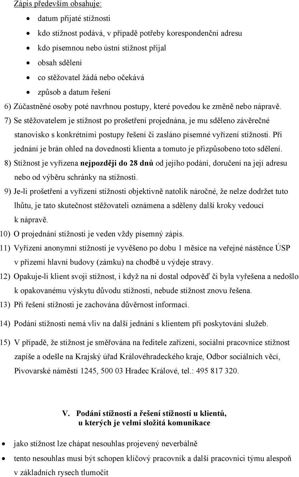 7) Se stěžovatelem je stížnost po prošetření projednána, je mu sděleno závěrečné stanovisko s konkrétními postupy řešení či zasláno písemné vyřízení stížnosti.