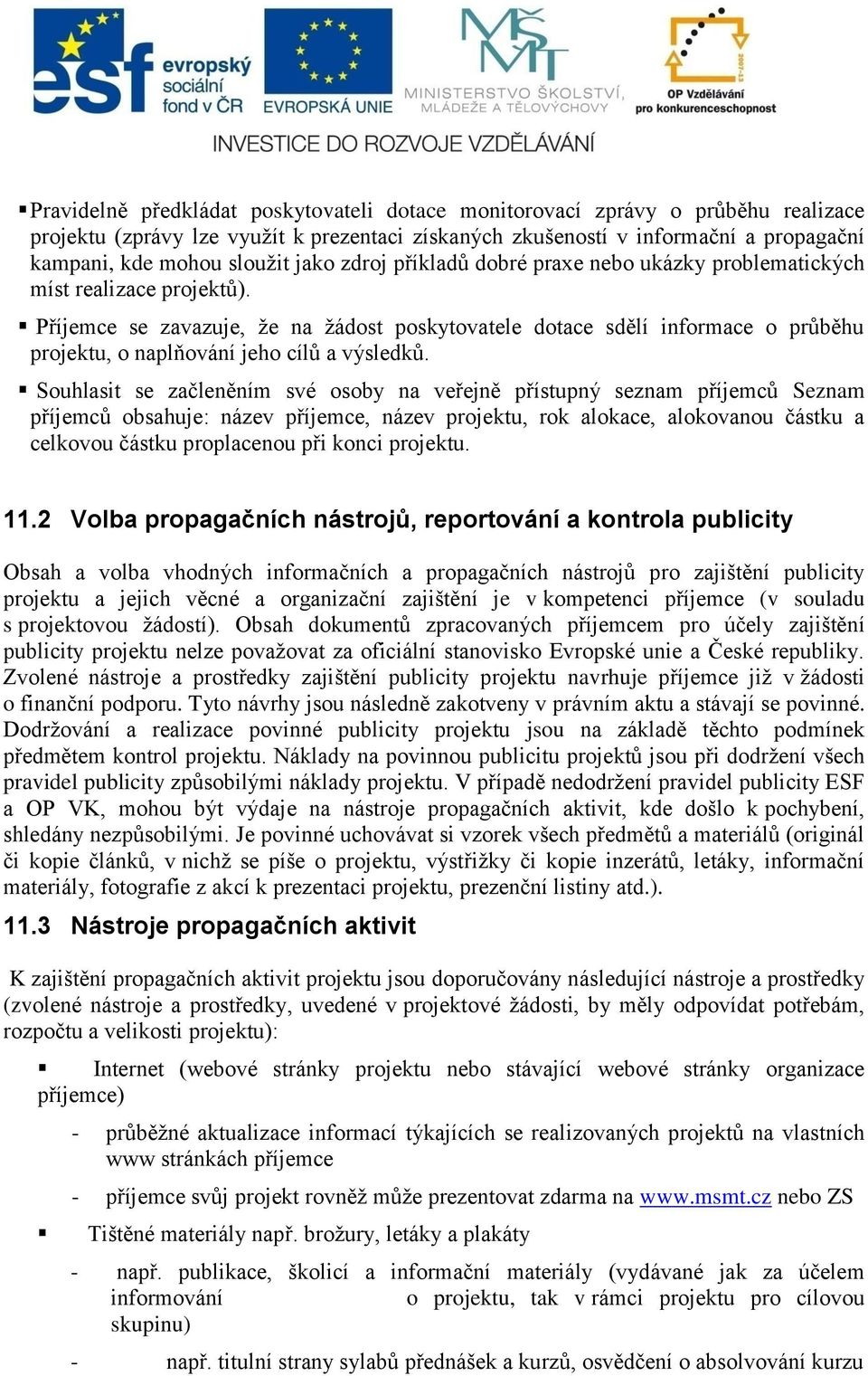 Příjemce se zavazuje, ţe na ţádost poskytovatele dotace sdělí informace o průběhu projektu, o naplňování jeho cílů a výsledků.