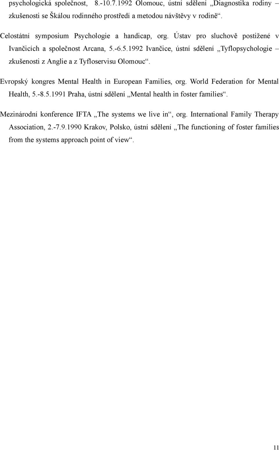 -6.5.1992 Ivančice, ústní sdělení Tyflopsychologie zkušenosti z Anglie a z Tyfloservisu Olomouc. Evropský kongres Mental Health in European Families, org.
