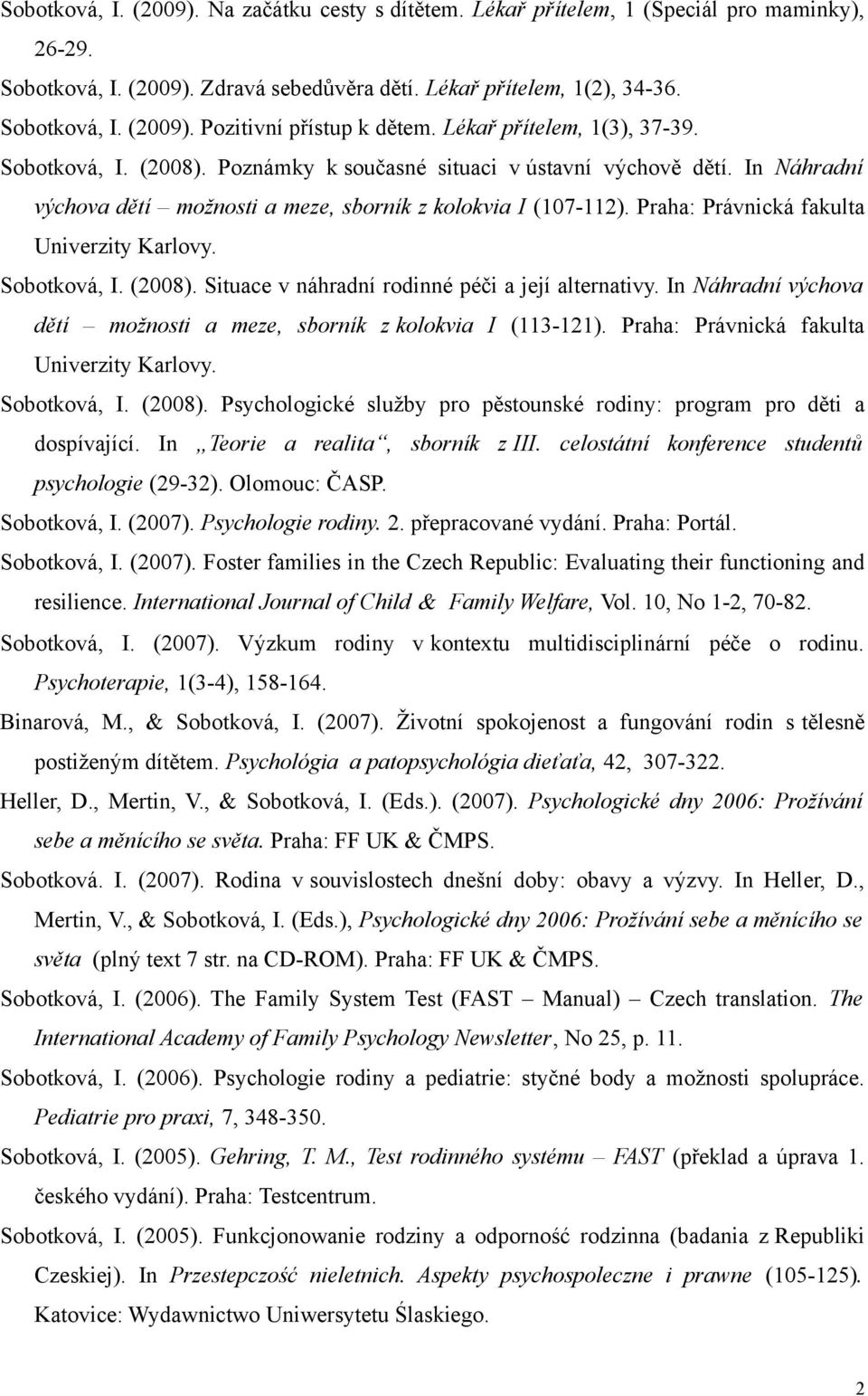 Praha: Právnická fakulta Univerzity Karlovy. Sobotková, I. (2008). Situace v náhradní rodinné péči a její alternativy. In Náhradní výchova dětí možnosti a meze, sborník z kolokvia I (113-121).