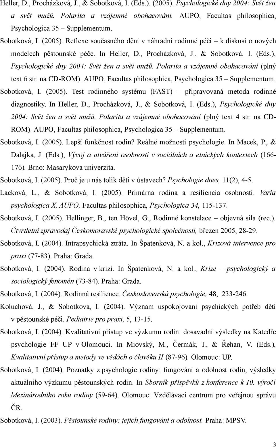 ), Psychologické dny 2004: Svět žen a svět mužů. Polarita a vzájemné obohacování (plný text 6 str. na CD-ROM). AUPO, Facultas philosophica, Psychologica 35 Supplementum. Sobotková, I. (2005).