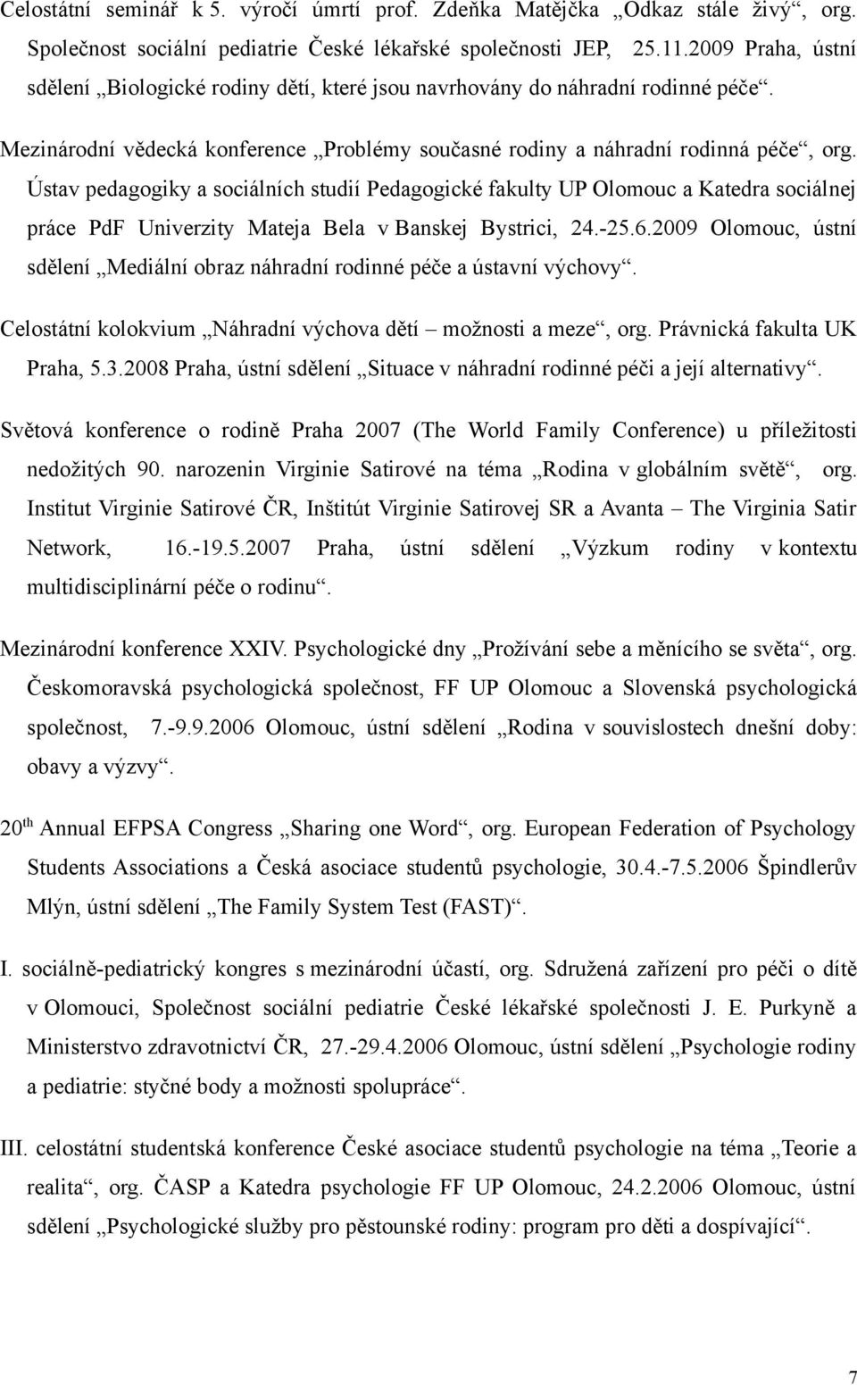 Ústav pedagogiky a sociálních studií Pedagogické fakulty UP Olomouc a Katedra sociálnej práce PdF Univerzity Mateja Bela v Banskej Bystrici, 24.-25.6.