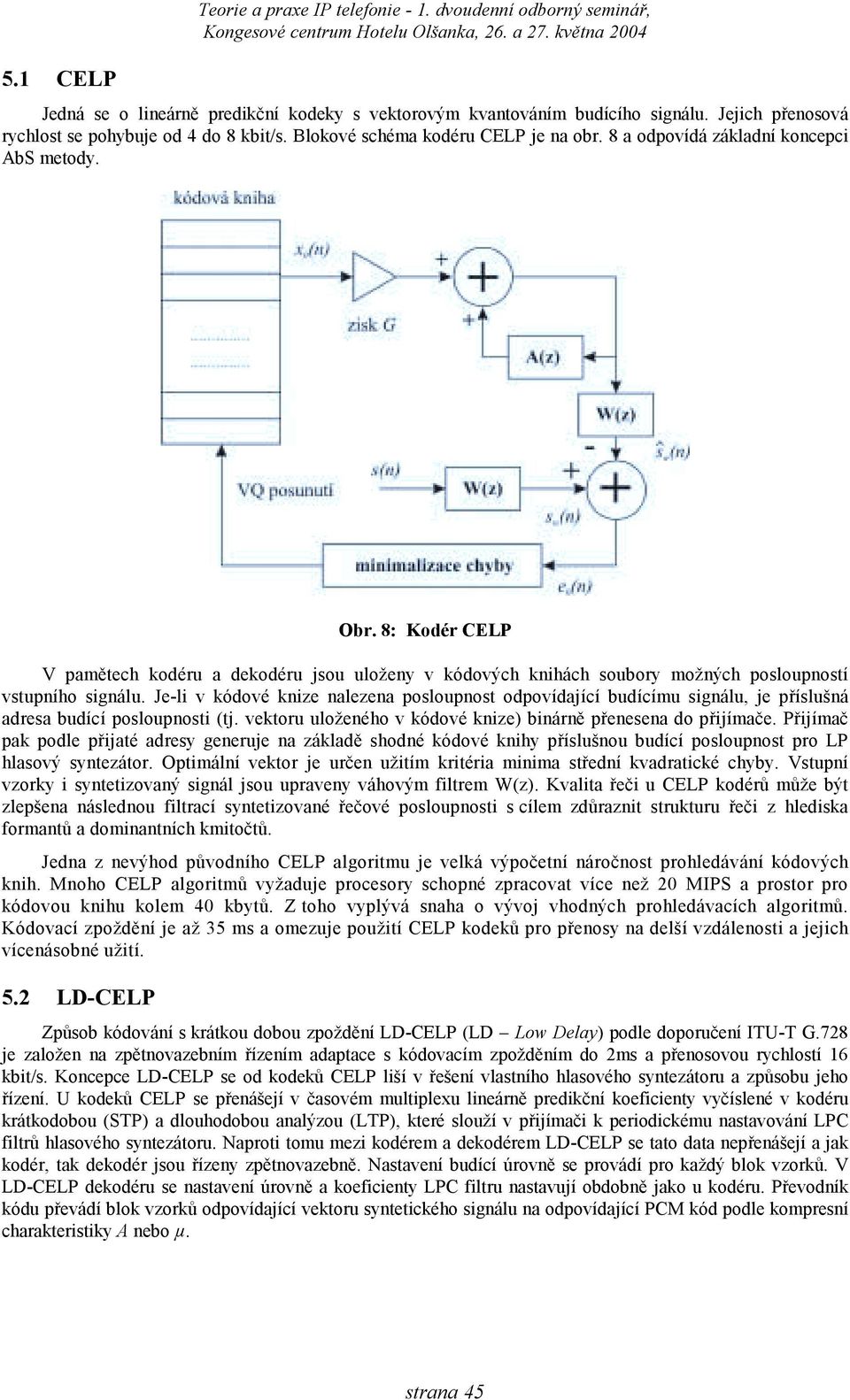 8: Kodér CELP V amětech kodéru a dekodéru jsou uloženy v kódových knihách soubory možných oslouností vstuního signálu.