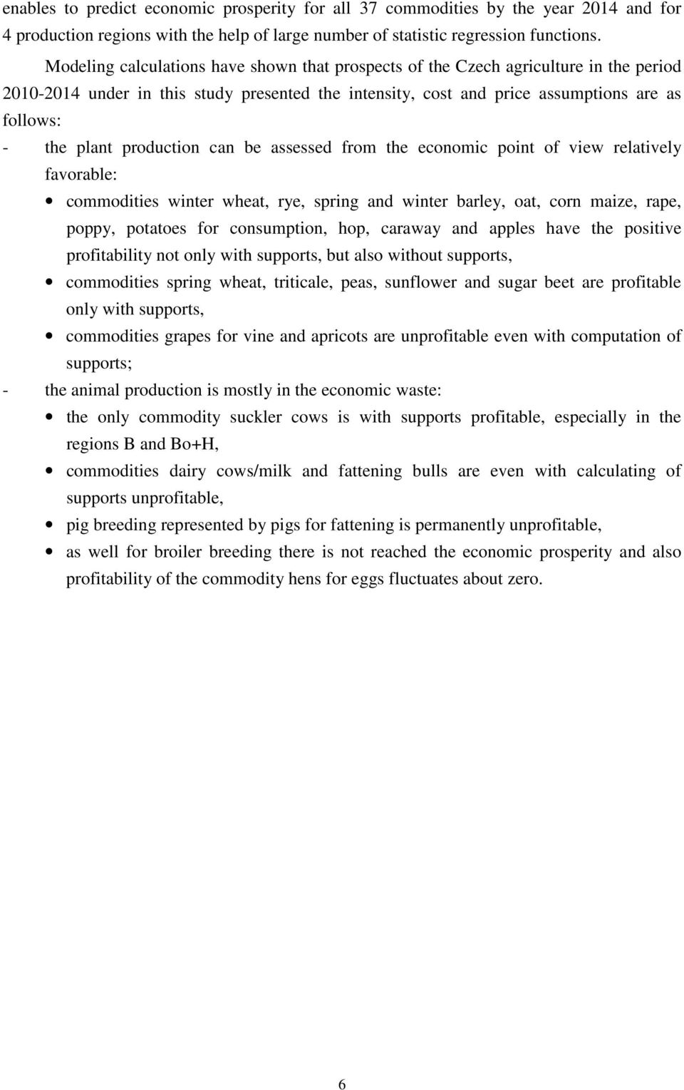 production can be assessed from the economic point of view relatively favorable: commodities winter wheat, rye, spring and winter barley, oat, corn maize, rape, poppy, potatoes for consumption, hop,